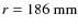 $r = 186\ \rm {mm}$