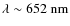 $\lambda \sim 652~{\rm nm}$