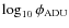 $\log_{10} \phi_{\rm ADU}$