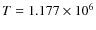 $T = 1.177 \times 10^6$
