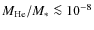 $M_{\rm He}/M_* \la
10^{-8}$