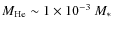 $M_{\rm He}\sim 1 \times 10^{-3}~M_*$