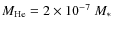 $M_{\rm He} = 2\times 10^{-7}~M_*$