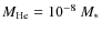 $M_{\rm He}= 10^{-8}~M_*$