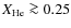 $X_{\rm He}
\ga 0.25$