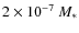$2 \times 10^{-7}~M_*$
