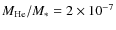 $M_{\rm He}/M_* = 2 \times 10^{-7}$