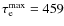 $\tau_{\rm e}^{\max}= 459$