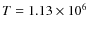 $T= 1.13 \times 10^6$