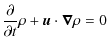 $\displaystyle \frac{\partial}{\partial t}\rho + \vec{u} \cdot \vec{\nabla}\rho = 0$
