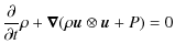$\displaystyle \frac{\partial}{\partial t}\rho + \vec{\nabla}(\rho\vec{u} \otimes \vec{u} + P) = 0$