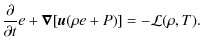 $\displaystyle \frac{\partial}{\partial t} e + \vec{\nabla}[\vec{u}(\rho e + P)] = -{\fam=2 L}(\rho,T).$
