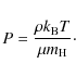 \begin{displaymath}%
P = \frac{\rho k_{\rm B} T}{\mu m_{\rm H}}\cdot
\end{displaymath}
