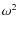 $\omega ^2$