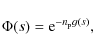 \begin{displaymath}%
\Phi(s) = {\rm e}^{-n_{\rm p}g(s)},
\end{displaymath}