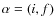 $\alpha =(i,f)$
