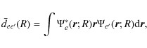 \begin{displaymath}%
\bar{d}_{ee'}(R)=\int \Psi_e^*(\vec{r};R)\vec{r}\Psi_{e'}(\vec{r};R){\rm d}\vec{r},
\end{displaymath}