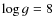 $\log g=8$
