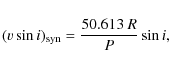\begin{displaymath}
(v \sin i)_{\rm {syn}} =\frac{50.613\ R}{P}\sin i,
\end{displaymath}