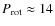 $P_{\rm {rot}}\approx14$