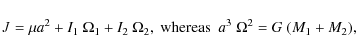 \begin{displaymath}
J=\mu a^2+I_1~\Omega_1+I_2~\Omega_2, \ {\rm whereas}\ \
a^3~\Omega^2=G~(M_1+M_2),
\end{displaymath}