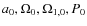 $a_0,\Omega_0,\Omega_{1,0},P_0$