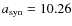 $a_{{\rm syn}}=10.26$