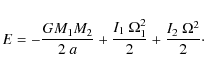 \begin{displaymath}
E=-\frac{G M_1
M_2}{2~a}+\frac{I_1~\Omega_1^2}{2}+\frac{I_2~\Omega^2}{2}\cdot
\end{displaymath}