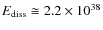 $E_{\rm {diss}}\cong2.2\times10^{38}$