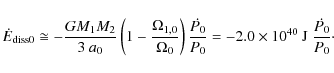 \begin{displaymath}
\dot E_{{{\rm diss}0}}\cong -\frac{G M_1
M_2}{3~a_0}\left(1-...
...}{P_0}=-2.0\times10^{40}~{\rm J}\ \frac{\dot {P_0}}{P_0} \cdot
\end{displaymath}