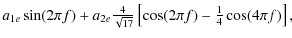 $\displaystyle a_{1e}\sin(2\pi f) + a_{2e}{\textstyle\frac{4}{\sqrt{17}}}\left[\cos(2\pi
f)-{\textstyle\frac{1}{4}}\cos(4\pi f)\right],$
