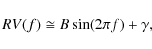 \begin{displaymath}
RV(f)\cong B \sin(2\pi f)+\gamma,
\end{displaymath}