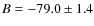 $B =-79.0 \pm 1.4$