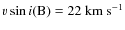 $v \sin i({\rm B})=22~{\rm km~s^{-1}}$