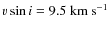 $v \sin i=9.5~{\rm km~s^{-1}}$