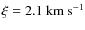 $\xi=2.1~{\rm km~s^{-1}}$