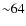 ${\sim}64$