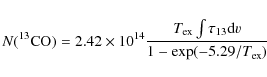 \begin{eqnarray*}{N(^{13}\rm CO)} = 2.42 \times 10^{14} \frac{T_{\rm ex} \int{\tau_{13} {\rm d}v}}{1 - \exp (-5.29/T_{\rm ex})}
\end{eqnarray*}