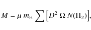 \begin{eqnarray*}{M} = \mu~m_{{\rm H}} \sum{\left[ D^{2}~\Omega~{N{\rm (H_{2}})} \right] },
\end{eqnarray*}