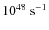 $10^{48}~\rm s^{-1}$