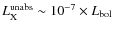 $L_{\rm X}^{\rm unabs}\sim 10^{-7} \times L_{\rm bol}$