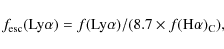 \begin{displaymath}f_{\rm esc}({\rm Ly}\alpha) = f({\rm Ly}\alpha)/(8.7 \times f({\rm H}\alpha)_{\rm C}) ,
\end{displaymath}
