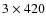 $3 \times 420$