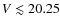 $V \lesssim 20.25$