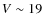 $V \sim 19$