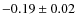 $-0.19 \pm 0.02$
