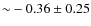 ${\sim}-0.36 \pm 0.25$