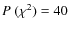 $P~(\chi^2)=40$