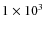 $1\times 10^{3}$