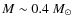 $M \sim 0.4~M_\odot$